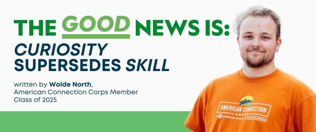 Image of Wolde, ACC Americorps member, labeled, "The Good news Is: Curiosity Supersedes Skill"